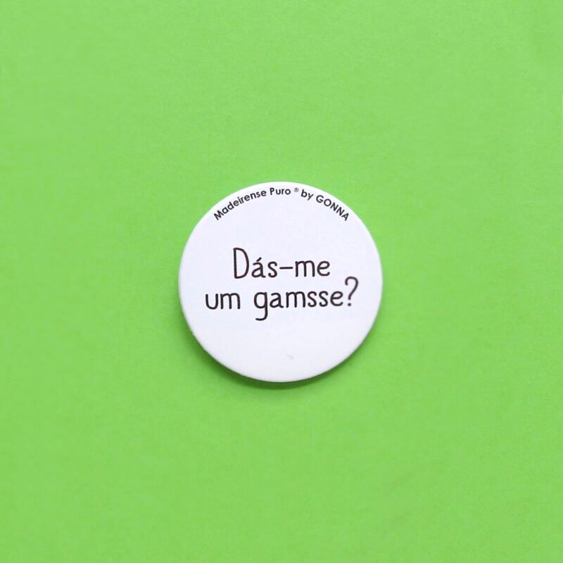 pin/crachá - “Dás-me um gamsse?"