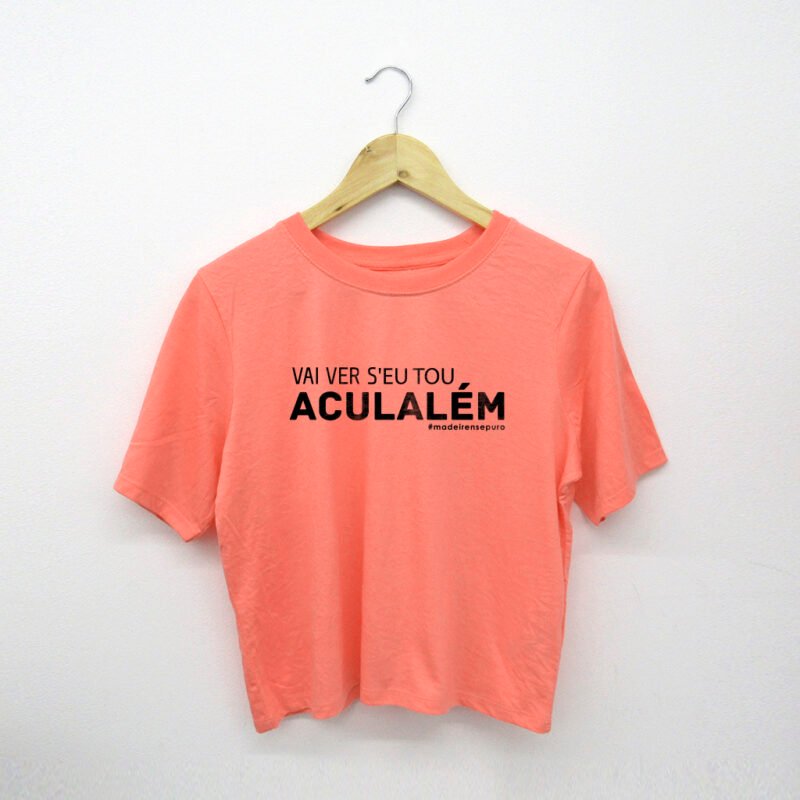T-shirt girl "Vai ver s’eu tou aculalém!"